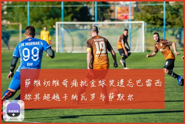 萨维切维奇痛批金球奖遗忘巴雷西称其超越卡纳瓦罗与萨默尔